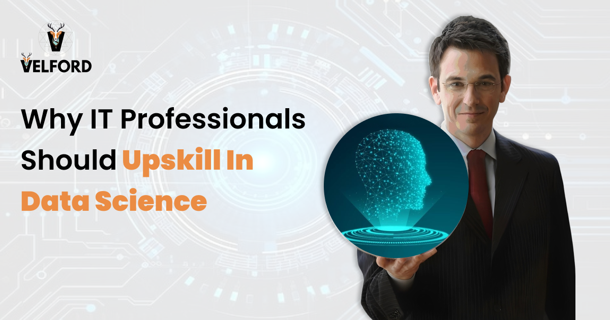 Why IT Professionals Should Upskill in Data Science | Velford Institute
